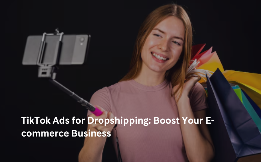 TikTok Ads for Dropshipping: Boost Your E-commerce Business
