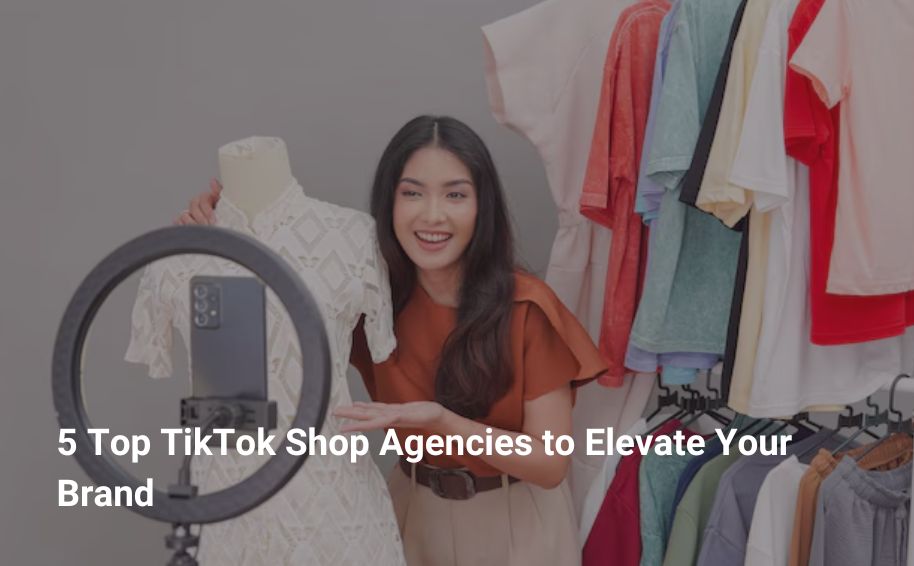5 Top TikTok Shop Agencies to Elevate Your Brand