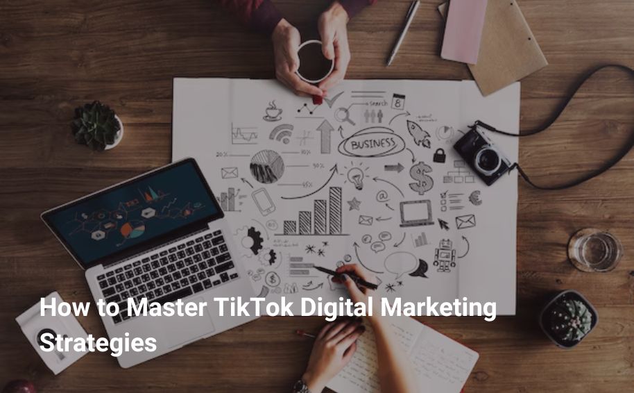 How to Master TikTok Digital Marketing Strategies