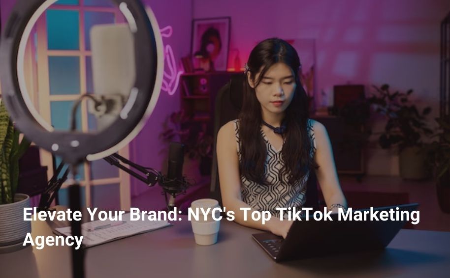 Elevate Your Brand: NYC’s Top TikTok Marketing Agency