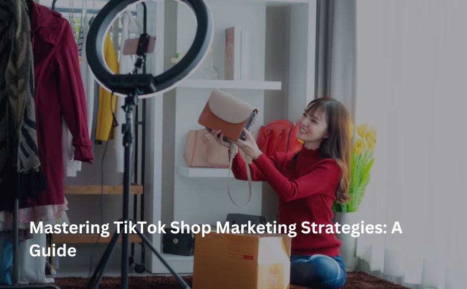 Mastering TikTok Shop Marketing Strategies: A Guide