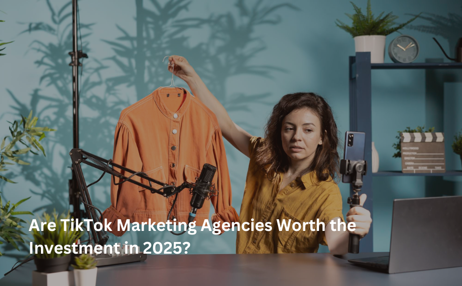 Are TikTok Marketing Agencies Worth the Investment in 2025?