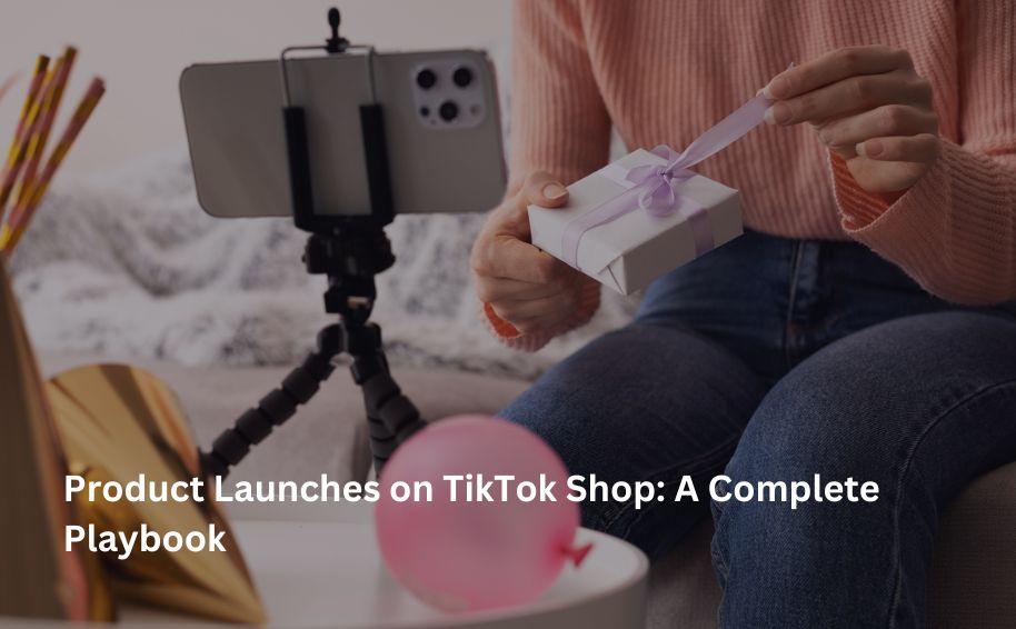 Product Launches on TikTok Shop: A Complete Playbook