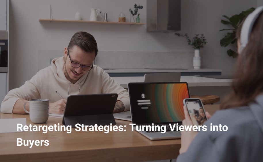 Retargeting Strategies: Turning Viewers into Buyers