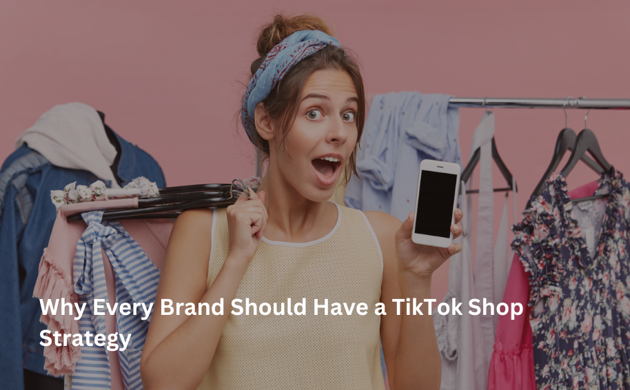 Why Every Brand Should Have a TikTok Shop Strategy