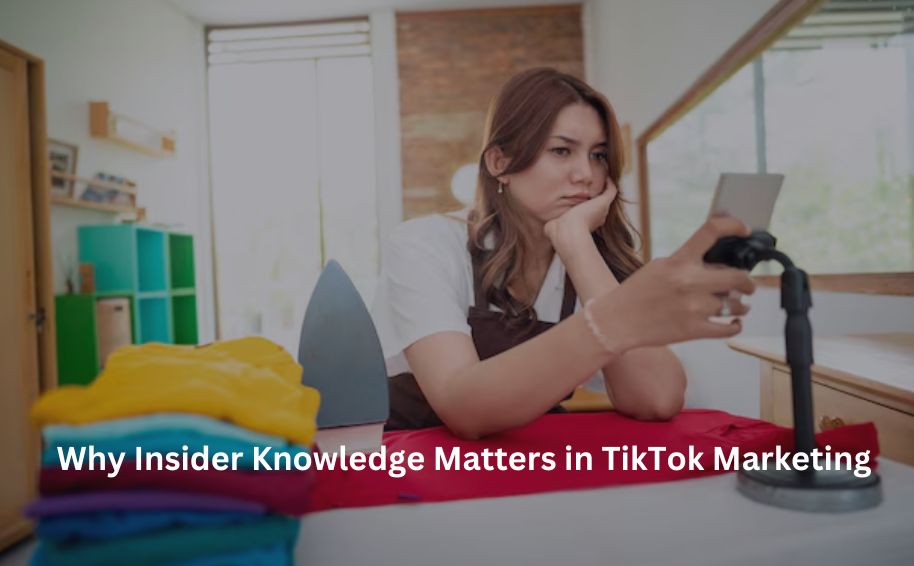 Why Insider Knowledge Matters in TikTok Marketing