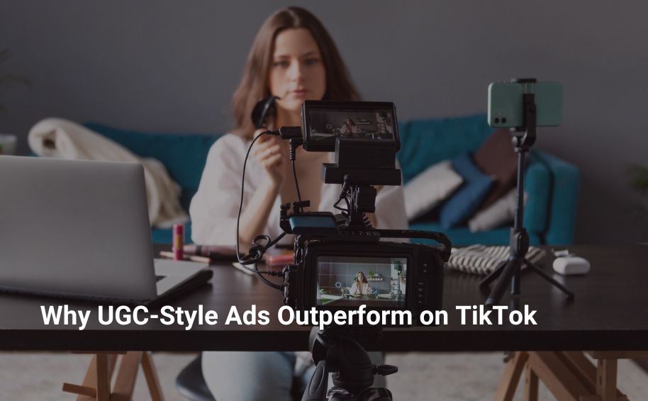 Why UGC-Style Ads Outperform on TikTok