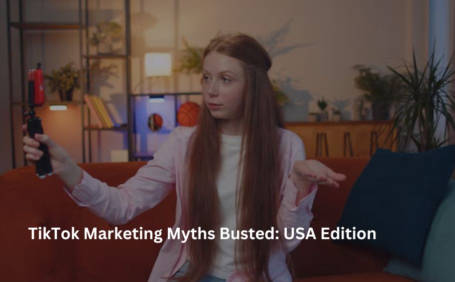 TikTok Marketing Myths Busted: USA Edition