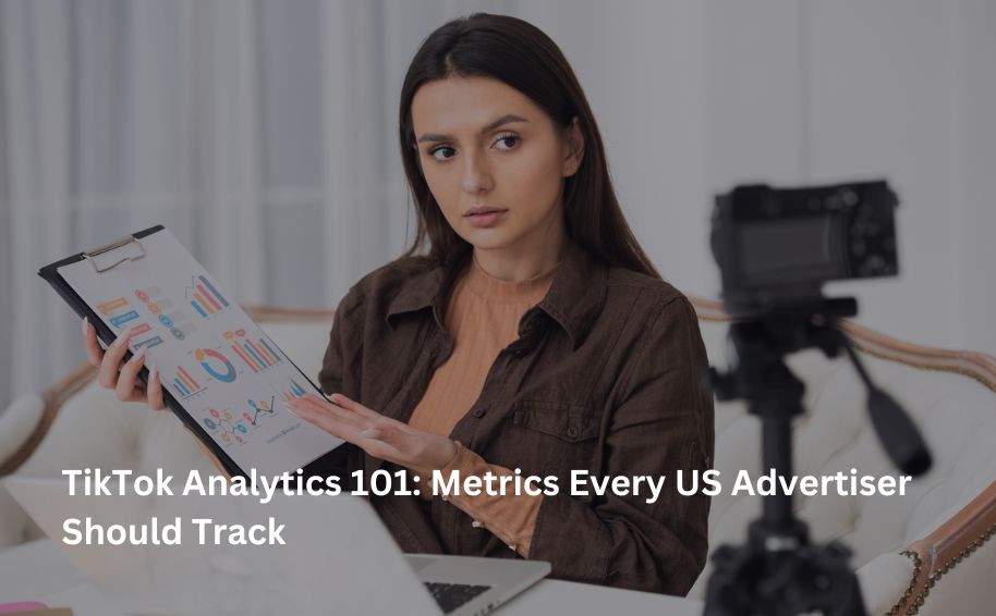 TikTok Analytics 101: Metrics Every US Advertiser Should Track