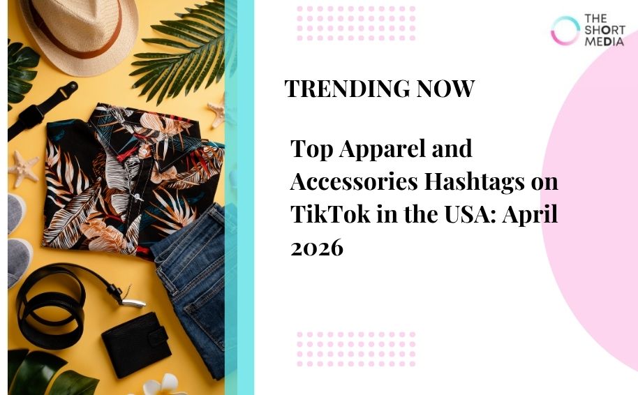 Top Apparel and Accessories Hashtags on TikTok in the USA: April 2026